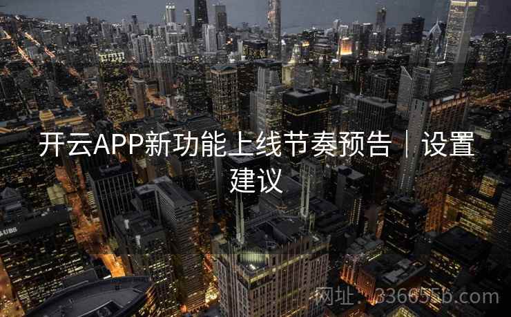 开云APP新功能上线节奏预告｜设置建议