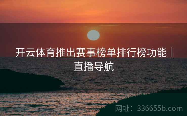 开云体育推出赛事榜单排行榜功能｜直播导航