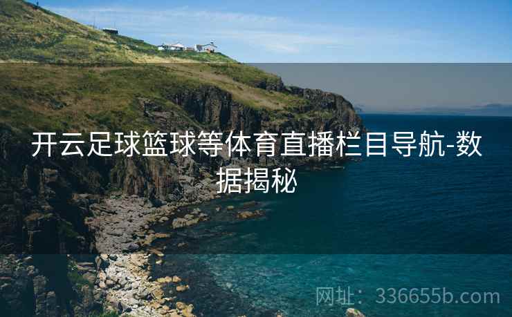 开云足球篮球等体育直播栏目导航-数据揭秘