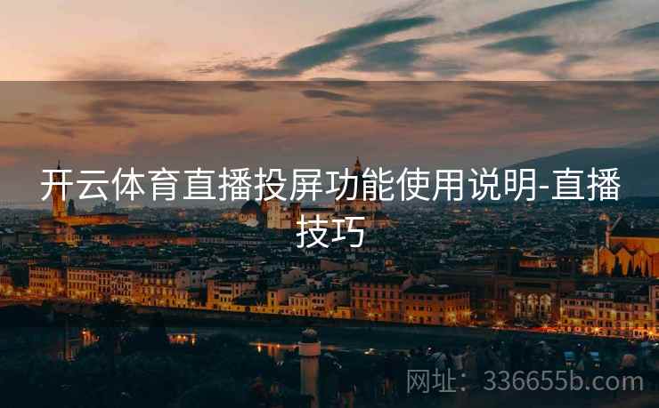 开云体育直播投屏功能使用说明-直播技巧