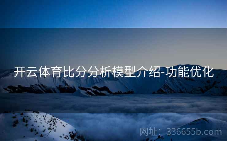 开云体育比分分析模型介绍-功能优化