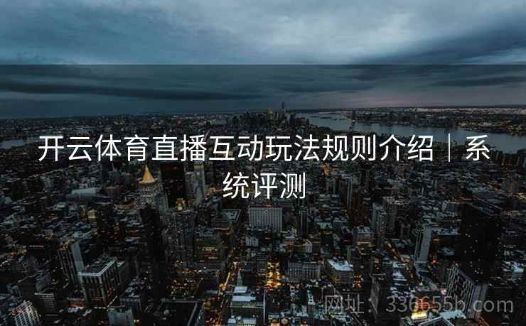 开云体育直播互动玩法规则介绍｜系统评测