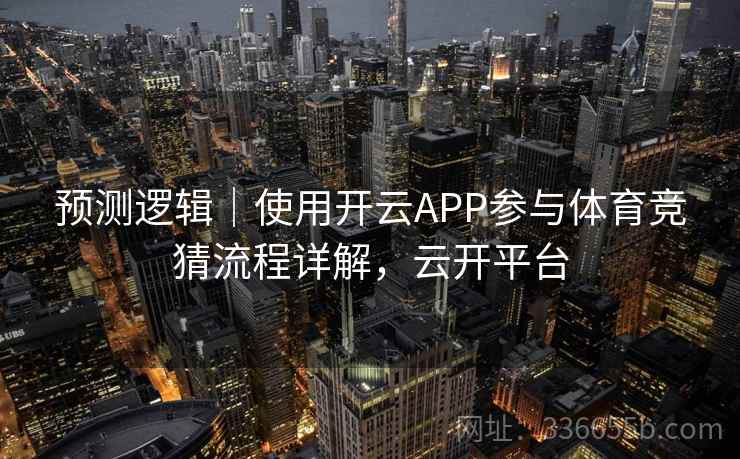 预测逻辑｜使用开云APP参与体育竞猜流程详解，云开平台  第2张